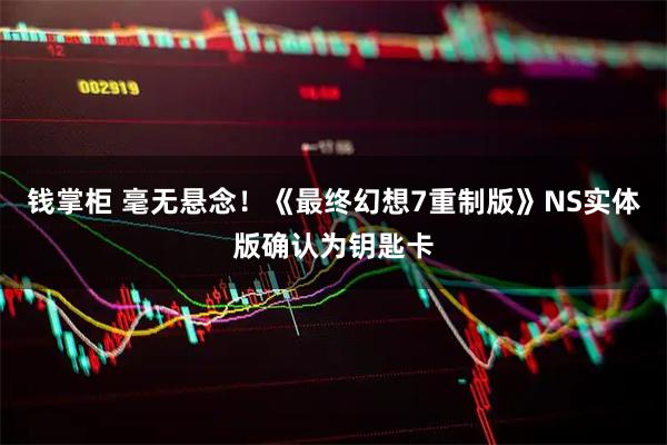 钱掌柜 毫无悬念！《最终幻想7重制版》NS实体版确认为钥匙卡