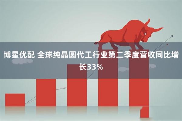 博星优配 全球纯晶圆代工行业第二季度营收同比增长33%