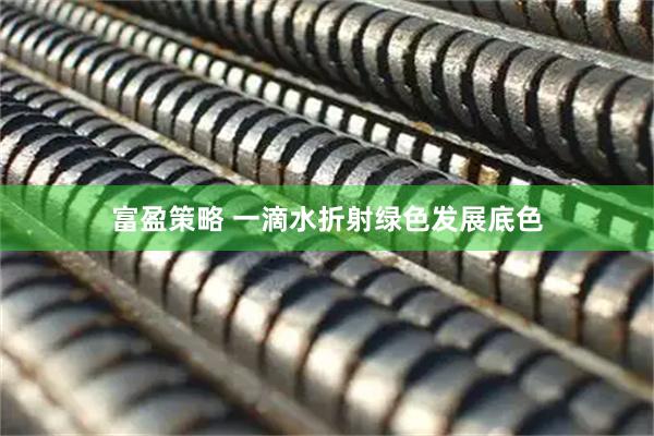 富盈策略 一滴水折射绿色发展底色